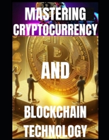 MASTERING CRYPTOCURRENCY AND BLOCKCHAIN TECHNOLOGY B0DPB21253 Book Cover