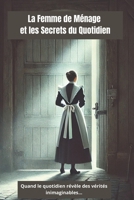 La Femme de Ménage et les Secrets du Quotidien: Quand le quotidien révèle des vérités inimaginables… (French Edition) B0DTQ3SYDP Book Cover