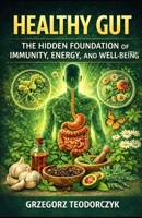 HEALTHY GUT: THE HIDDEN FOUNDATION OF IMMUNITY, ENERGY, AND WELL-BEING (THE NATURAL HEALING SERIES) B0GF6W4WD2 Book Cover