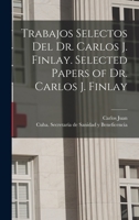 Trabajos selectos del Dr. Carlos J. Finlay. Selected papers of Dr. Carlos J. Finlay 1017855269 Book Cover