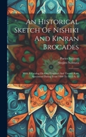 A Historical Sketch Of Nishiki And Kinran Brocades: With A Catalog Of One Hundred And Twenty Rare Specimens Dating From 1400 To 1812 1014467152 Book Cover