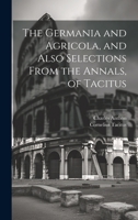 The Germania and Agricola, and Also Selections From the Annals, of Tacitus 1020697687 Book Cover