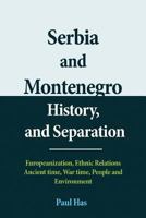 Serbia and Montenegro History, and Separation: Europeanization, Ethnic Relations Ancient time, War time, People and Environment 1539116832 Book Cover