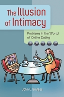 The Illusion of Intimacy: Problems in the World of Online Dating 0313399514 Book Cover