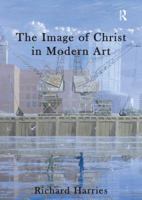 The Image of Christ in Modern Art. Richard Harries 1409463818 Book Cover