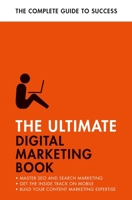 The Ultimate Digital Marketing Book: Succeed at SEO and Search, Master Mobile Marketing, Get to Grips with Content Marketing 1473688418 Book Cover