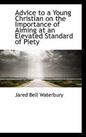 Advice to a Young Christian: On the Importance of Aiming at an Elevated Standard of Piety 1599250764 Book Cover