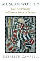 Museum Worthy: Nazi Art Plunder in Postwar Western Europe null Book Cover