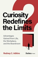 Curiosity Redefines the Limits: Advantages Gained from Life, the Workplace, and the Boardroom B0FYCMYWPB Book Cover