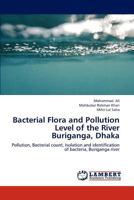 Bacterial Flora and Pollution Level of the River Buriganga, Dhaka: Pollution, Bacterial count, Isolation and identification of bacteria, Buriganga river 3659193194 Book Cover