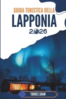 GUIDA TURISTICA DELLA LAPPONIA 2026: Dove sussurra l'aurora boreale e parla il silenzio invernale (Italian Edition) B0FJ1HBMML Book Cover