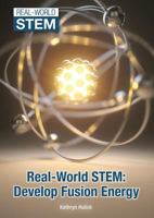 Real-World STEM : Develop Fusion Energy 1682822451 Book Cover