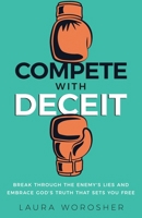 Compete with Deceit: Break Through the Enemy's Lies and Embrace God's Truth That Sets You Free 1636804683 Book Cover