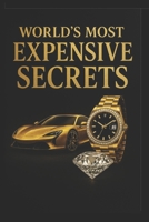 World’s Most Expensive Secrets: Rare Facts About Luxury Cars, Billionaire Lifestyles, Private Jets, Watches, Mansions & More That Most People Will Never Experience B0FPBD3BKJ Book Cover