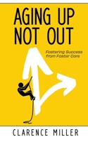 Aging Up, Not Out: Fostering Success from Foster Care 1737164809 Book Cover