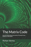 The Matrix Code: How the Heisenberg Uncertainty Principle Proves Reality is a Simulation B0DYJJJFFB Book Cover
