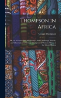 Thompson in Africa: Or, an Account of the Missionary Labors, Sufferings, Travels, and Observations of George Thompson in Western Africa, at the Mendi Mission 1016816383 Book Cover