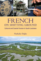 French on Shifting Ground: Cultural and Coastal Erosion in South Louisiana 1496830938 Book Cover