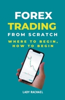Forex Trading From Scratch: Where To Begin, How To Begin B0CLC7MDXY Book Cover