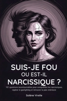 Suis-je fou ou est-il narcissique ?: 101 questions incontournables pour comprendre les narcissiques, repérer le gaslighting et retrouver la paix intérieure (French Edition) B0FKBWHTB2 Book Cover