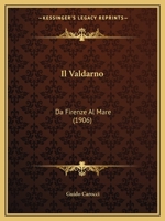 Il Valdarno: Da Firenze Al Mare (1906) 1165417197 Book Cover
