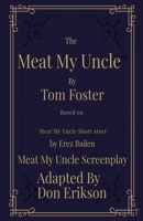 Meat My Uncle by Tom Foster, Based on Meat My Uncle short story Meat My Uncle Screenplay adapted by Don Erikson B0FFDRJ2P4 Book Cover