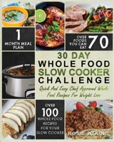 30 Day Whole Food Slow Cooker Challenge: Whole Food Recipes for your Slow Cooker - Quick and Easy Chef Approved Whole Food Recipes for Weight Loss 1952117186 Book Cover