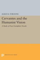 Cervantes and the Humanist Vision: A Study of Four Exemplary Novels 069161380X Book Cover