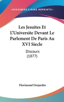 Les Jesuites Et L'Universite Devant Le Parlement De Paris Au XVI Siecle: Discours (1877) 1160173427 Book Cover