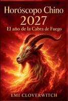 Horóscopo Chino 2027 El año de la Cabra de Fuego: Una guía completa del amor, la carrera, el dinero, la salud y el crecimiento personal para los 12 signos del zodiaco chino (Spanish Edition) B0H3KWHWKS Book Cover