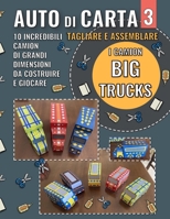 Auto di Carta 3 - I Camion - Big Trucks: 10 Incredibili grandi camion, pronti da tagliare, assemblare e giocare (Italian Edition) B0CNR3RHXG Book Cover