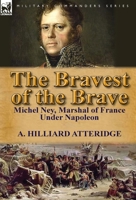 MARSHALL NEY: The Bravest of the Brave 0857069330 Book Cover