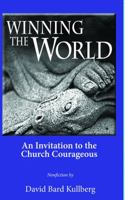 Winning the World: An Invitation to the Church Courageous 0988432137 Book Cover