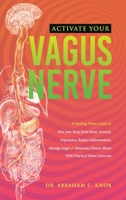Activate your Vagus Nerve: A Power Guide to Free your Body from Stress, Anxiety, Depression, Reduce Inflammation, Manage Anger and Eliminate Chronic Illness. With Practical Home Exercises 1913868060 Book Cover