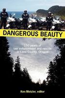 Dangerous Beauty: 150 Years of Law Enforcement and Rescue in Lane County, Oregon 0964843455 Book Cover