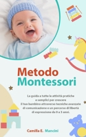METODO MONTESSORI: La guida a tutte le attività pratiche e semplici per crescere il tuo bambino attraverso tecniche avanzate di comunicazione e un ... espressione da 0 a 3 anni. B08WPC4HNP Book Cover