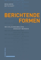 Betschart, Berichtende Formen: Wie Bildungswelten Erzeugt Werden 3796552889 Book Cover