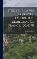 Etude Sur La Vie d'Arnoul d'Audrehem, Mar�chal de France, 130.-1370 B0BQSF76VV Book Cover