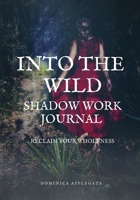 Into The Wild Shadow Work Journal: Reclaim Your Wholeness B089M41ZCW Book Cover