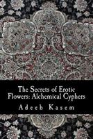 The Secrets of Erotic Flowers: Alchemical Cyphers 1539841650 Book Cover