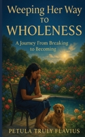 Weeping Her Way to Wholeness B0FFYGQ7K6 Book Cover