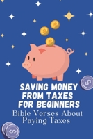 Saving Money From Taxes For Beginners: Bible Verses About Paying Taxes: Tricks To Save Money From The Tax B09CGHRWQ2 Book Cover