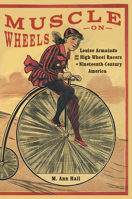 Muscle on Wheels: Louise Armaindo and the High-Wheel Racers of Nineteenth-Century America 0773554653 Book Cover