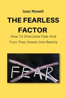 The Fearless Factor: HOW TO OVERCOME FEAR AND TURN YOUR DREAM INTO REALITY B0BBQLGGDQ Book Cover