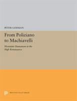 From Poliziano to Machiavelli: Florentine Humanism in the High Renaissance 0691655286 Book Cover