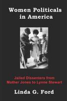 Women Politicals in America: Jailed Dissenters from Mother Jones to Lynne Stewart 1720209693 Book Cover