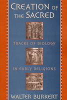 Creation of the Sacred: Tracks of Biology in Early Religions 0674175700 Book Cover