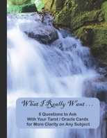 What I Really Want: 6 Questions to Ask With Your Tarot / Oracle Cards for More Clarity on Any Subject 1671685547 Book Cover