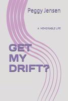 GET MY DRIFT?: A MEMOIRABLE LIFE 1798149346 Book Cover