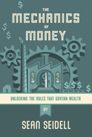 The Mechanics of Money: Unlocking the Rules that Govern Wealth B0FYLQ22ZS Book Cover